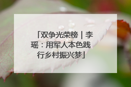 双争光荣榜｜李瑶：用军人本色践行乡村振兴梦