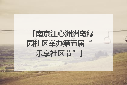 南京江心洲洲岛绿园社区举办第五届“乐享社区节”