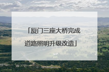 厦门三座大桥完成道路照明升级改造