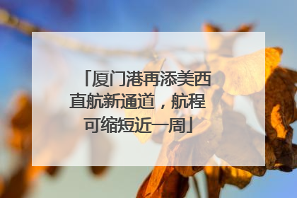 厦门港再添美西直航新通道，航程可缩短近一周