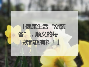 健康生活“潮装备”，顺义的每一款都超有料！