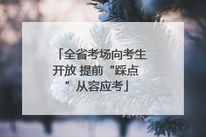 全省考场向考生开放 提前“踩点”从容应考