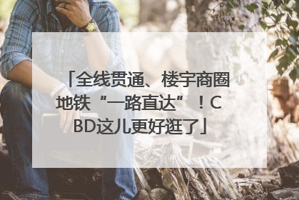 全线贯通、楼宇商圈地铁“一路直达”！CBD这儿更好逛了