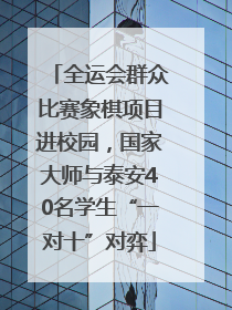全运会群众比赛象棋项目进校园，国家大师与泰安40名学生“一对十”对弈