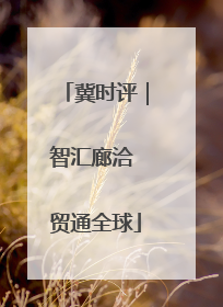 冀时评｜智汇廊洽 贸通全球