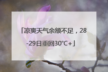 凉爽天气余额不足，28-29日重回30℃+
