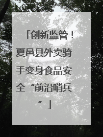 创新监管！夏邑县外卖骑手变身食品安全“前沿哨兵”