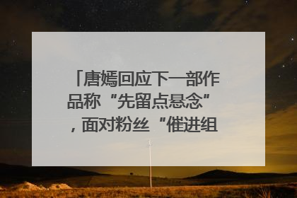 唐嫣回应下一部作品称“先留点悬念”，面对粉丝“催进组”表示理解