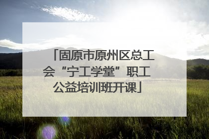 固原市原州区总工会“宁工学堂”职工公益培训班开课