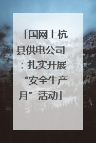 国网上杭县供电公司：扎实开展“安全生产月”活动