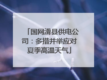 国网滑县供电公司：多措并举应对夏季高温天气