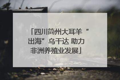 四川简州大耳羊“出海”乌干达 助力非洲养殖业发展