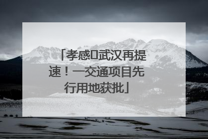 孝感⇋武汉再提速！一交通项目先行用地获批