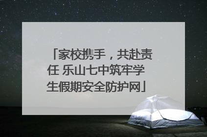 家校携手，共赴责任 乐山七中筑牢学生假期安全防护网