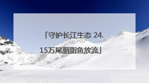 守护长江生态 24.15万尾胭脂鱼放流