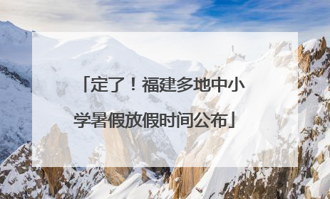定了！福建多地中小学暑假放假时间公布