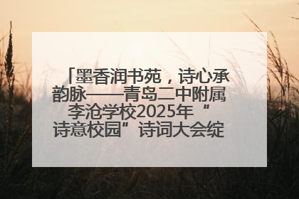 墨香润书苑，诗心承韵脉——青岛二中附属李沧学校2025年“诗意校园”诗词大会绽放文化华章
