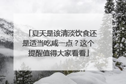 夏天是该清淡饮食还是适当吃咸一点？这个提醒值得大家看看