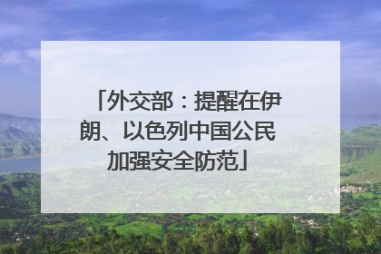 外交部：提醒在伊朗、以色列中国公民加强安全防范