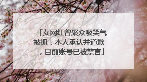 女网红曾聚众吸笑气被抓，本人承认并道歉，目前账号已被禁言