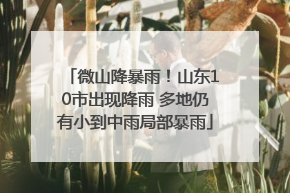 微山降暴雨！山东10市出现降雨 多地仍有小到中雨局部暴雨