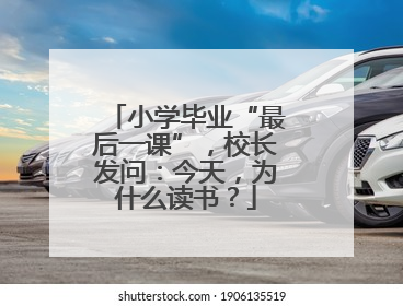 小学毕业“最后一课”，校长发问：今天，为什么读书？