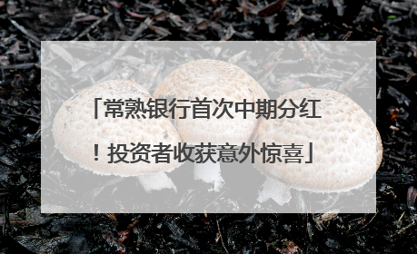 常熟银行首次中期分红！投资者收获意外惊喜