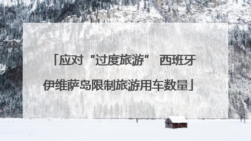 应对“过度旅游” 西班牙伊维萨岛限制旅游用车数量
