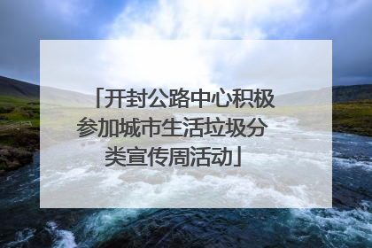 开封公路中心积极参加城市生活垃圾分类宣传周活动