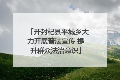 开封杞县平城乡大力开展普法宣传 提升群众法治意识