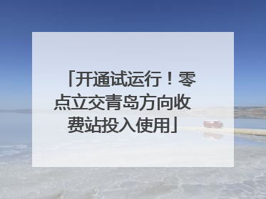 开通试运行！零点立交青岛方向收费站投入使用