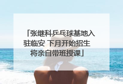张继科乒乓球基地入驻临安 下月开始招生将亲自带班授课