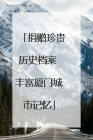 捐赠珍贵历史档案 丰富厦门城市记忆
