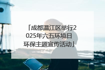 成都温江区举行2025年六五环境日环保主题宣传活动