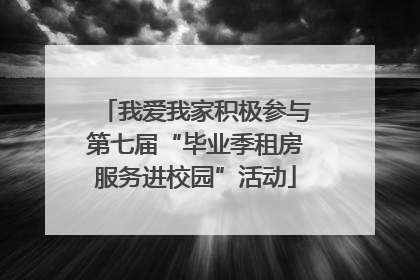 我爱我家积极参与第七届“毕业季租房服务进校园”活动