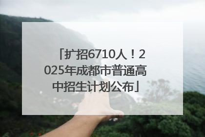 扩招6710人！2025年成都市普通高中招生计划公布