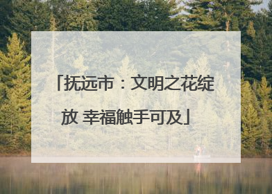 抚远市：文明之花绽放 幸福触手可及