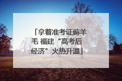 拿着准考证薅羊毛 福建“高考后经济”火热升温