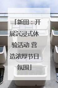 新田：开展沉浸式体验活动 营造浓厚节日氛围
