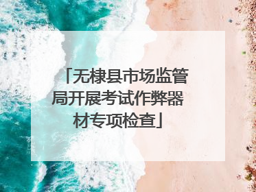 无棣县市场监管局开展考试作弊器材专项检查