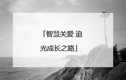 智慧关爱 追光成长之路