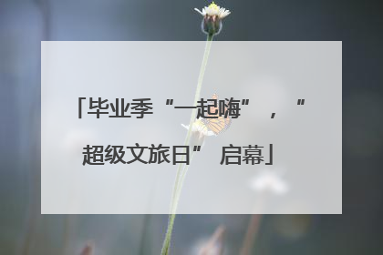 毕业季“一起嗨”，“超级文旅日” 启幕