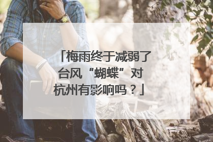 梅雨终于减弱了 台风“蝴蝶”对杭州有影响吗？