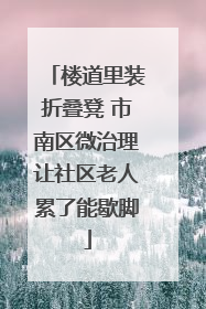 楼道里装折叠凳 市南区微治理让社区老人累了能歇脚