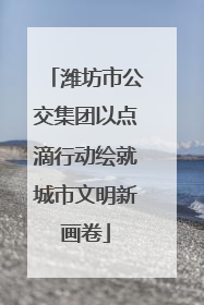潍坊市公交集团以点滴行动绘就城市文明新画卷