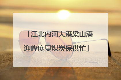 江北内河大港梁山港迎峰度夏煤炭保供忙