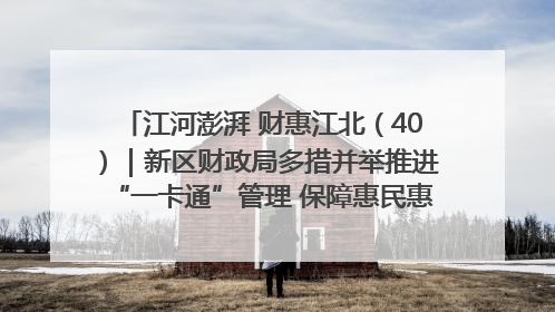 江河澎湃 财惠江北（40）｜新区财政局多措并举推进“一卡通”管理 保障惠民惠农补贴精准高效发放