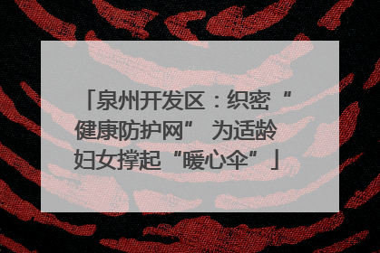 泉州开发区：织密“健康防护网” 为适龄妇女撑起“暖心伞”