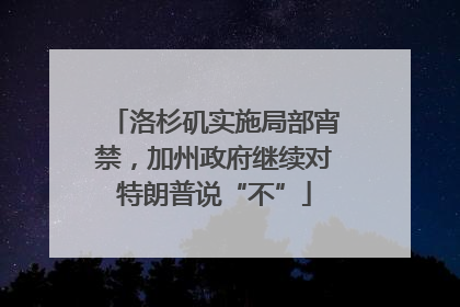 洛杉矶实施局部宵禁，加州政府继续对特朗普说“不”