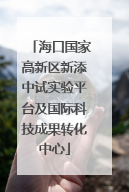 海口国家高新区新添中试实验平台及国际科技成果转化中心
